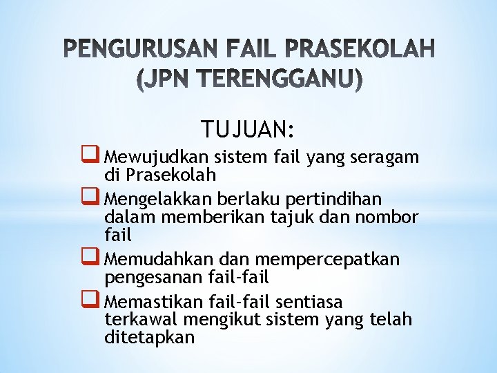 TUJUAN: q Mewujudkan sistem fail yang seragam di Prasekolah q Mengelakkan berlaku pertindihan dalam