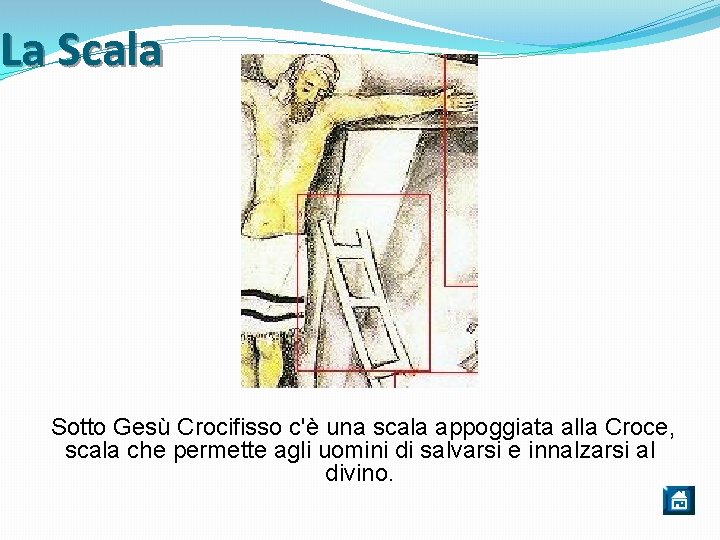 La Scala Sotto Gesù Crocifisso c'è una scala appoggiata alla Croce, scala che permette