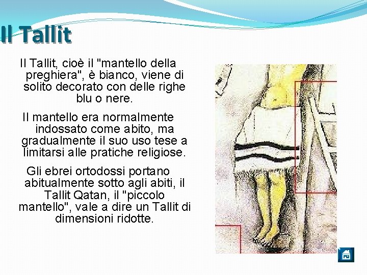 Il Tallit, cioè il "mantello della preghiera", è bianco, viene di solito decorato con