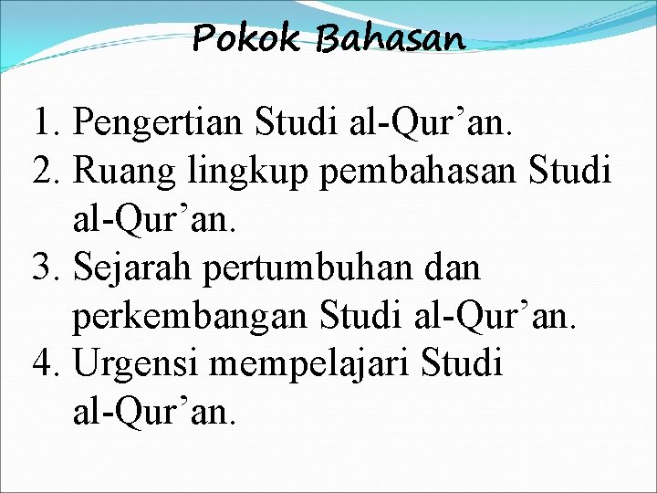 Pokok Bahasan 1. Pengertian Studi al-Qur’an. 2. Ruang lingkup pembahasan Studi al-Qur’an. 3. Sejarah