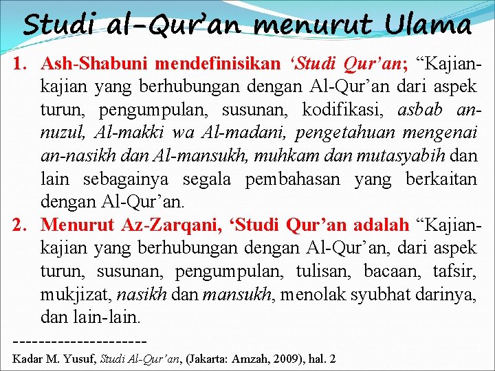 Studi al-Qur’an menurut Ulama 1. Ash-Shabuni mendefinisikan ‘Studi Qur’an; “Kajiankajian yang berhubungan dengan Al-Qur’an