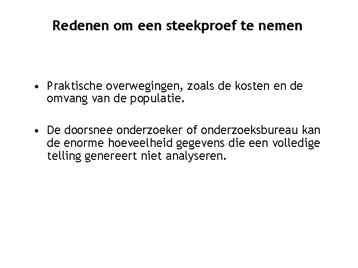 Redenen om een steekproef te nemen • Praktische overwegingen, zoals de kosten en de