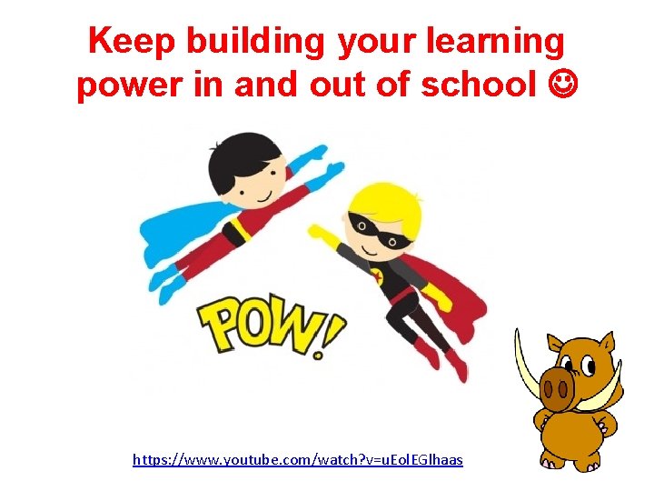 Keep building your learning power in and out of school https: //www. youtube. com/watch?