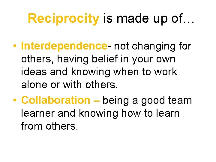 Reciprocity is made up of… • Interdependence- not changing for others, having belief in