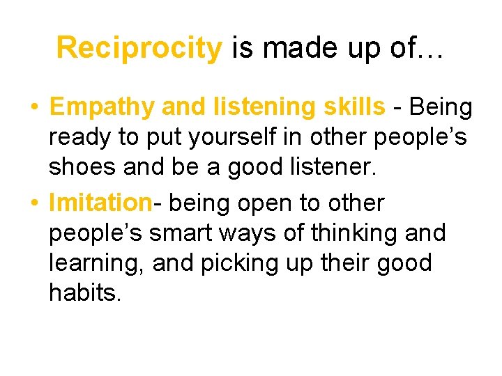 Reciprocity is made up of… • Empathy and listening skills - Being ready to