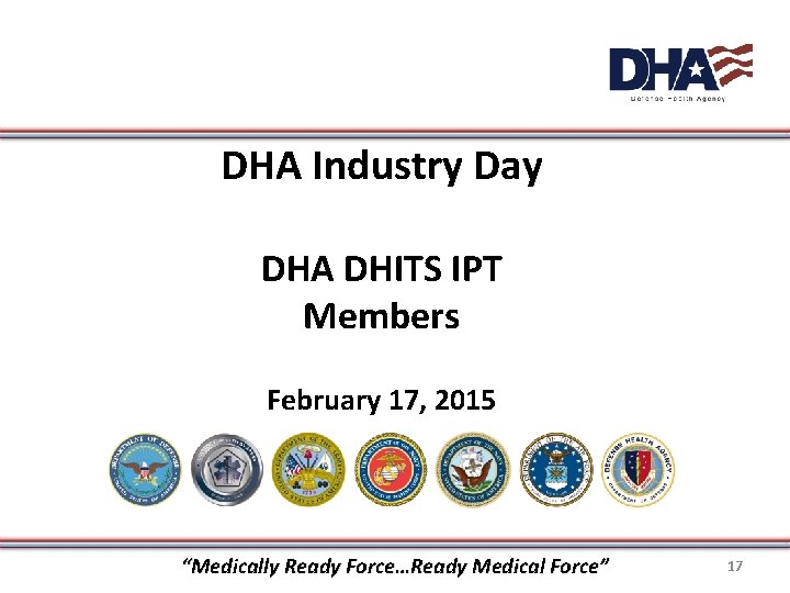 DHA Industry Day DHA DHITS IPT Members February 17, 2015 “Medically Ready Force…Ready Medical