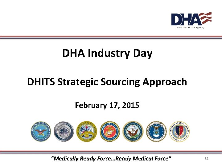 DHA Industry Day DHITS Strategic Sourcing Approach February 17, 2015 “Medically Ready Force…Ready Medical