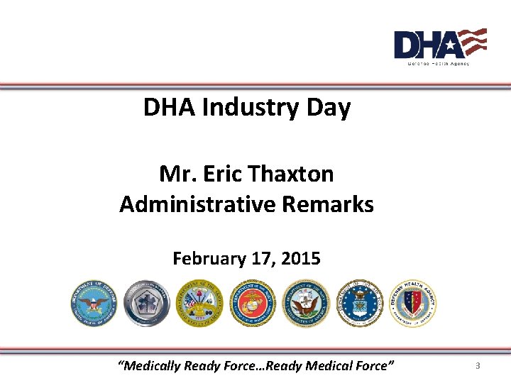 DHA Industry Day Mr. Eric Thaxton Administrative Remarks February 17, 2015 “Medically Ready Force…Ready