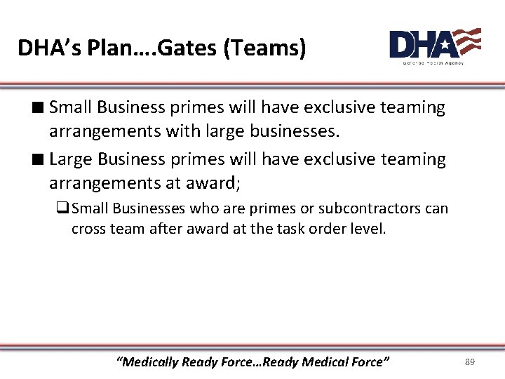 DHA’s Plan…. Gates (Teams) ∎ Small Business primes will have exclusive teaming arrangements with