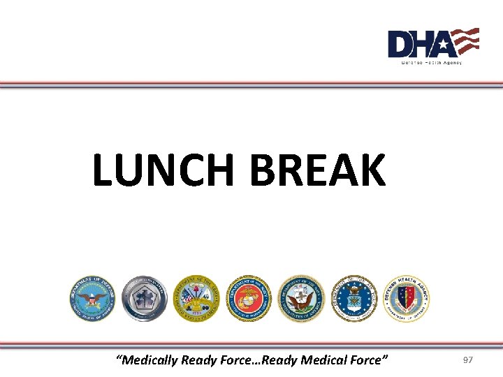 LUNCH BREAK “Medically Ready Force…Ready Medical Force” 97 