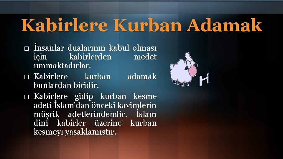 Kabirlere Kurban Adamak � � � İnsanlar dualarının kabul olması için kabirlerden medet ummaktadırlar.