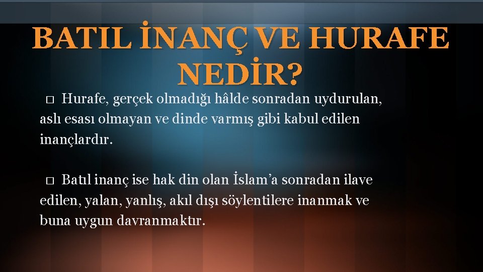 BATIL İNANÇ VE HURAFE NEDİR? Hurafe, gerçek olmadığı hâlde sonradan uydurulan, aslı esası olmayan