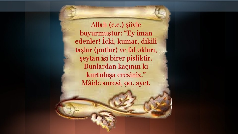 Allah (c. c. ) şöyle buyurmuştur: “Ey iman edenler! İçki, kumar, dikili taşlar (putlar)