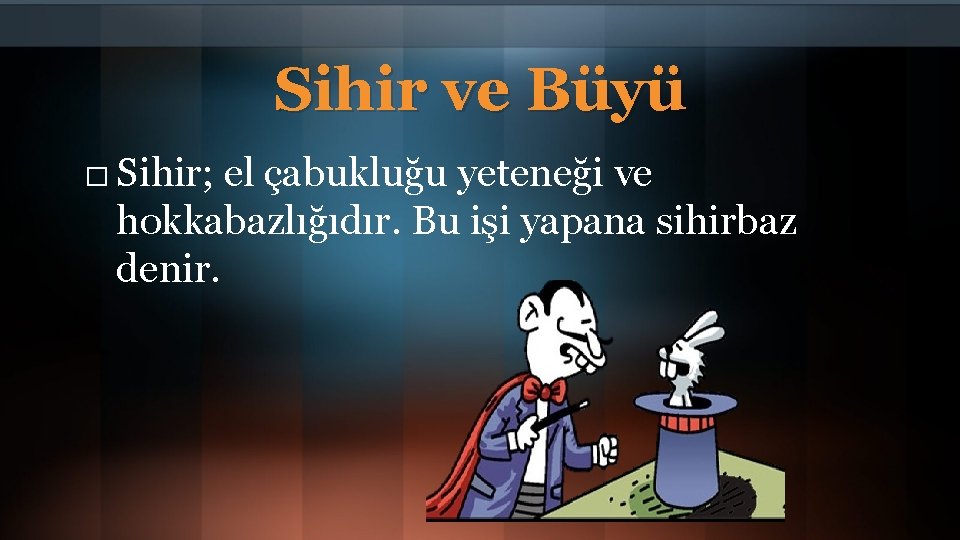 Sihir ve Büyü � Sihir; el çabukluğu yeteneği ve hokkabazlığıdır. Bu işi yapana sihirbaz