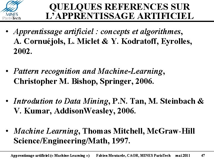 QUELQUES REFERENCES SUR L’APPRENTISSAGE ARTIFICIEL • Apprentissage artificiel : concepts et algorithmes, A. Cornuéjols,