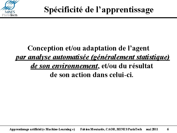 Spécificité de l’apprentissage Conception et/ou adaptation de l’agent par analyse automatisée (généralement statistique) de