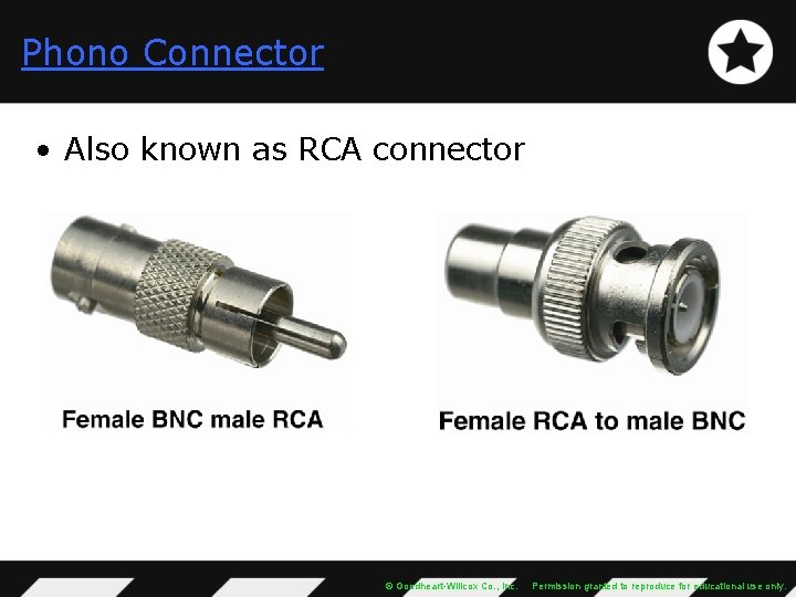 Phono Connector • Also known as RCA connector © Goodheart-Willcox Co. , Inc. Permission