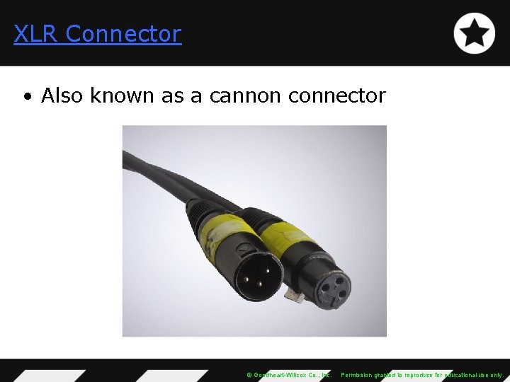 XLR Connector • Also known as a cannon connector © Goodheart-Willcox Co. , Inc.