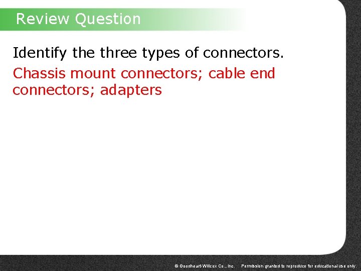 Review Question Identify the three types of connectors. Chassis mount connectors; cable end connectors;