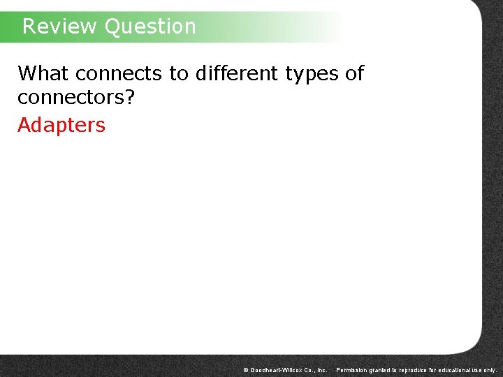 Review Question What connects to different types of connectors? Adapters © Goodheart-Willcox Co. ,