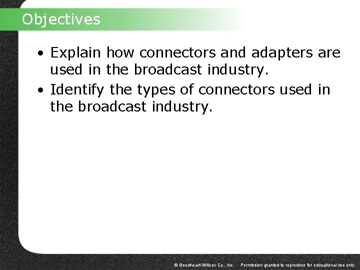 Objectives • Explain how connectors and adapters are used in the broadcast industry. •