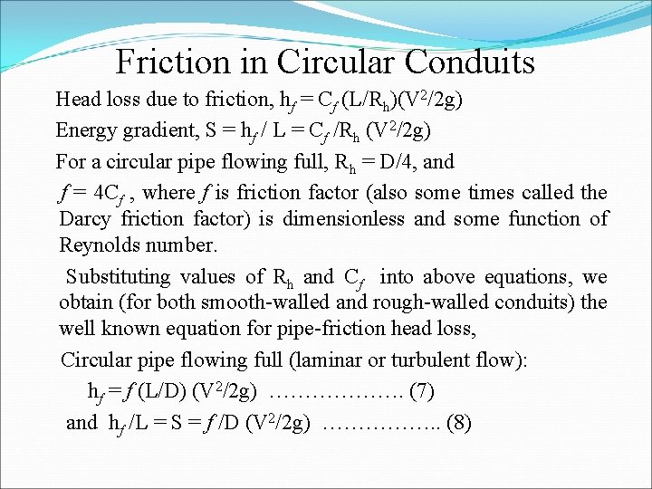 Friction in Circular Conduits Head loss due to friction, hf = Cf (L/Rh)(V 2/2