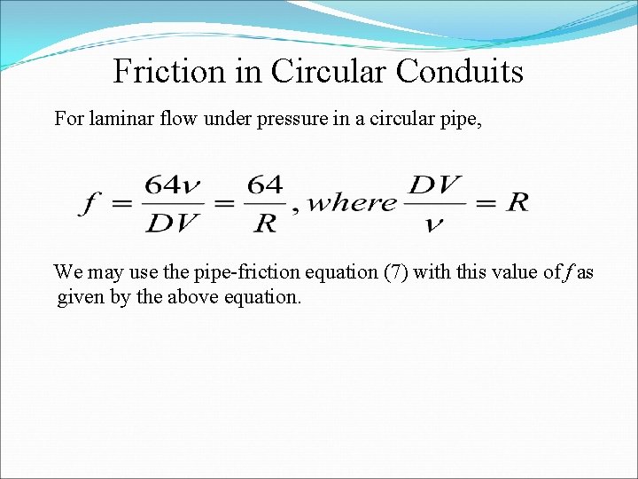 Friction in Circular Conduits For laminar flow under pressure in a circular pipe, We