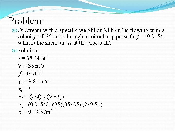 Problem: Q: Stream with a specific weight of 38 N/m 3 is flowing with
