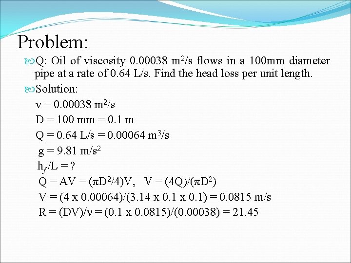 Problem: Q: Oil of viscosity 0. 00038 m 2/s flows in a 100 mm