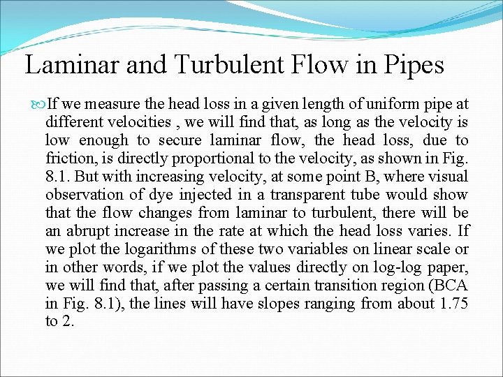 Laminar and Turbulent Flow in Pipes If we measure the head loss in a