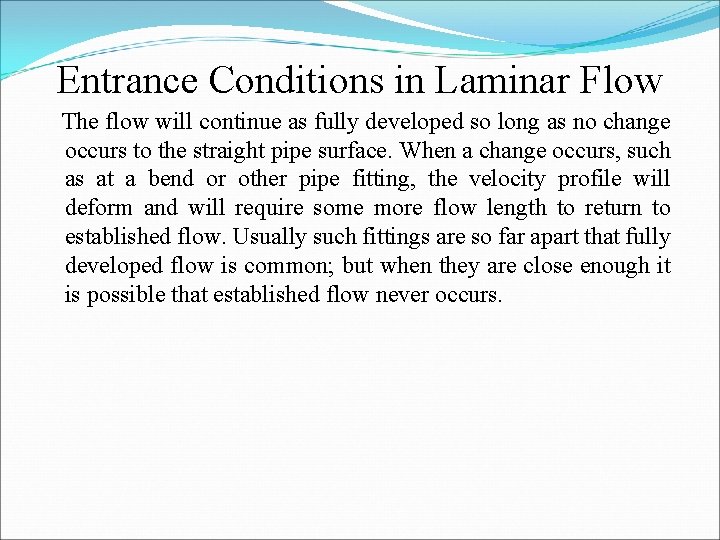 Entrance Conditions in Laminar Flow The flow will continue as fully developed so long