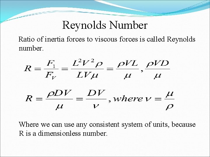 Reynolds Number Ratio of inertia forces to viscous forces is called Reynolds number. Where