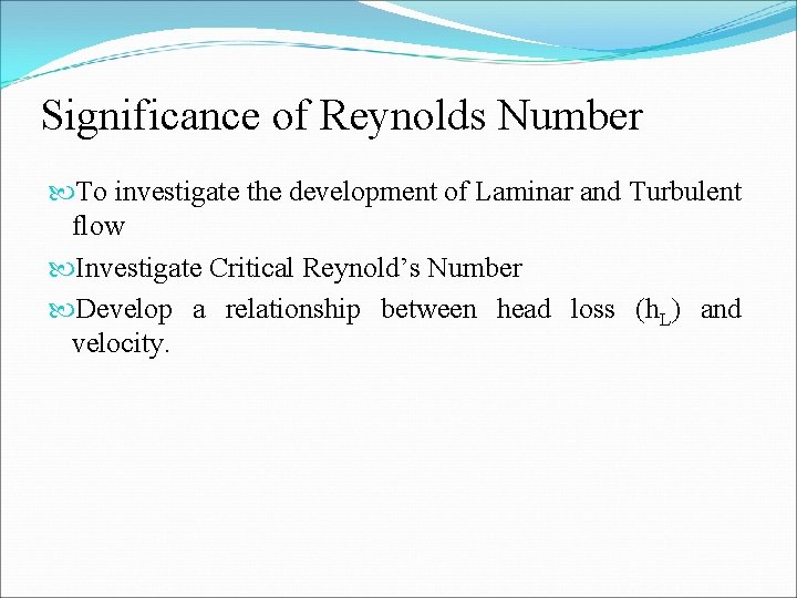 Significance of Reynolds Number To investigate the development of Laminar and Turbulent flow Investigate