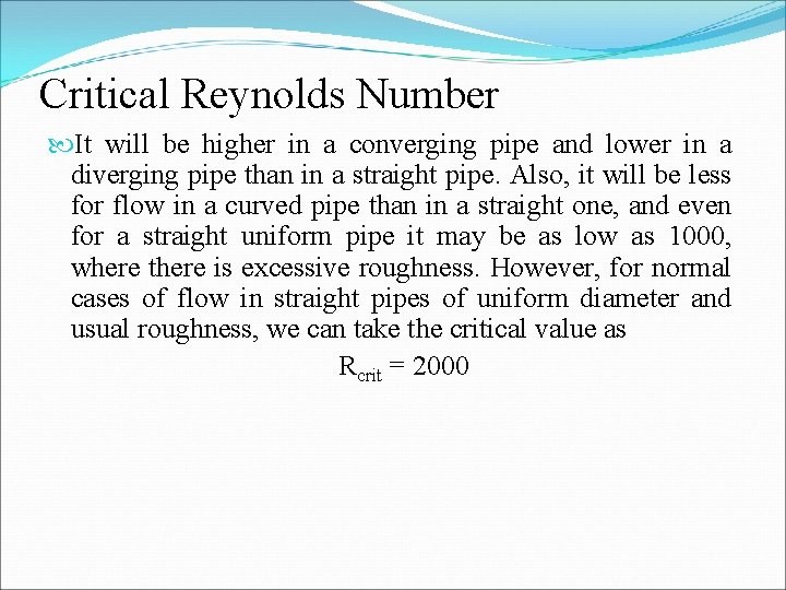 Critical Reynolds Number It will be higher in a converging pipe and lower in