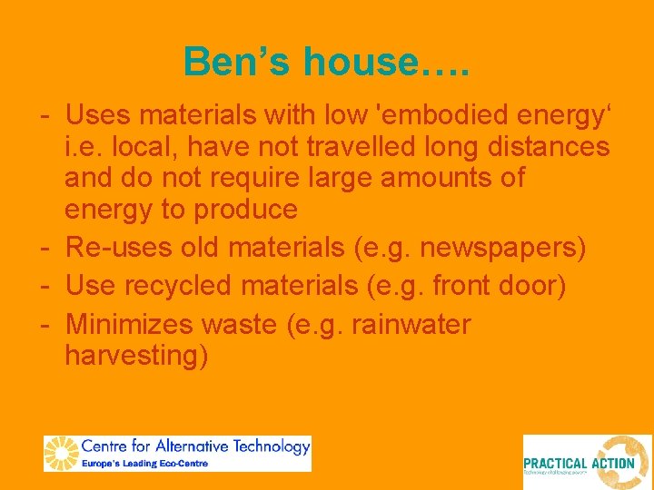 Ben’s house…. - Uses materials with low 'embodied energy‘ i. e. local, have not