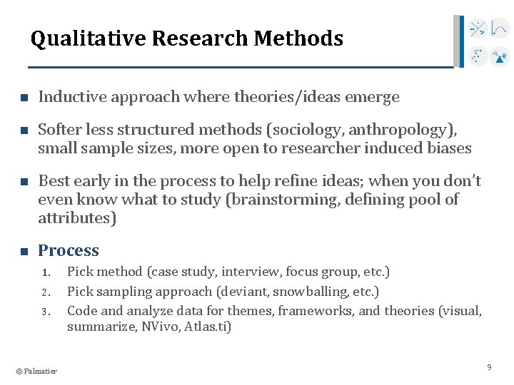 Qualitative Research Methods n Inductive approach where theories/ideas emerge n Softer less structured methods
