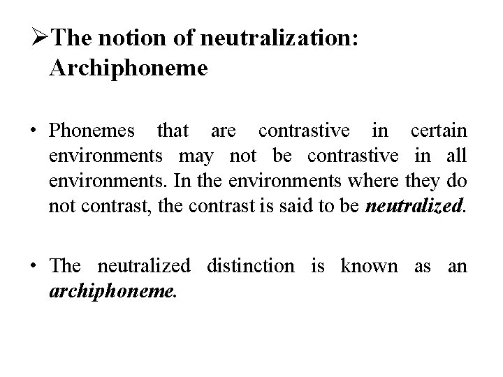 ØThe notion of neutralization: Archiphoneme • Phonemes that are contrastive in certain environments may