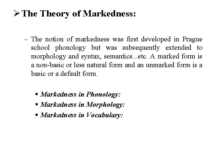 Ø Theory of Markedness: – The notion of markedness was first developed in Prague