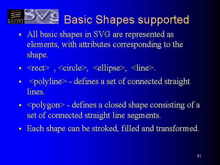 Basic Shapes supported § All basic shapes in SVG are represented as elements, with