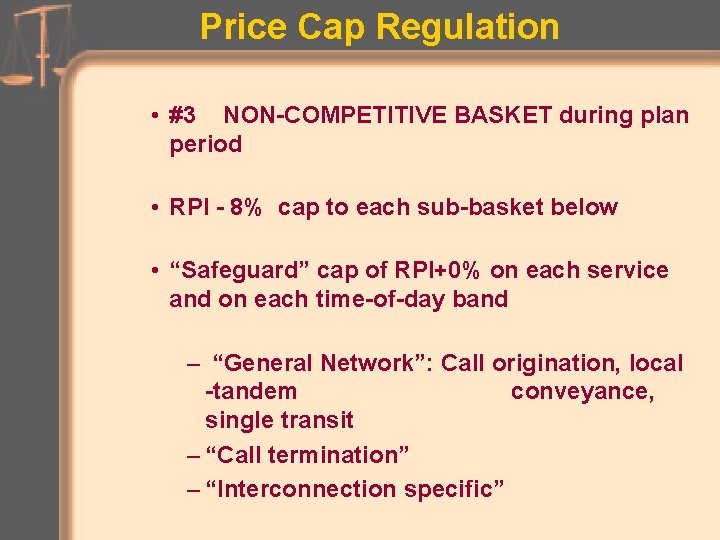 Price Cap Regulation • #3 NON-COMPETITIVE BASKET during plan period • RPI - 8%