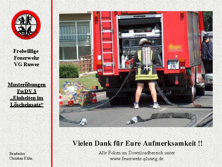 Freiwillige Feuerwehr VG Ruwer Musterübungen Fw. DV 3 „Einheiten im Löscheinsatz“ Vielen Dank für