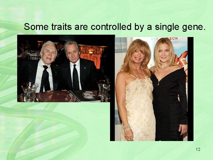 Some traits are controlled by a single gene. 12 