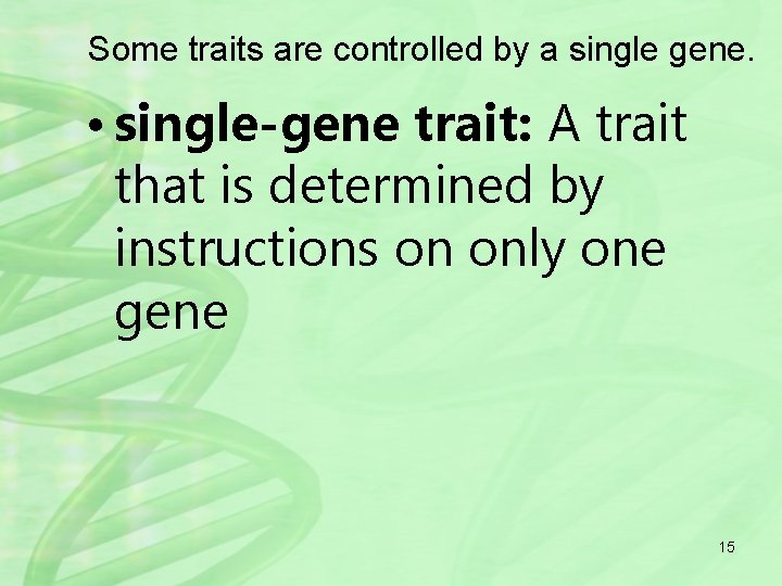 Some traits are controlled by a single gene. • single-gene trait: A trait that