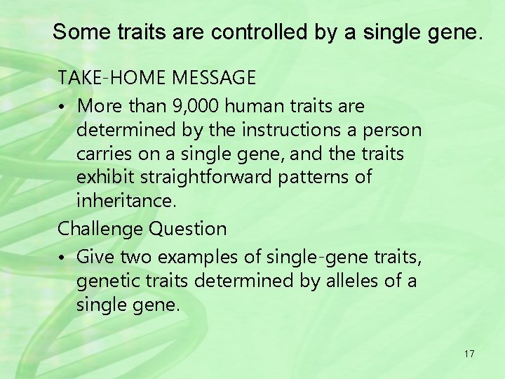 Some traits are controlled by a single gene. TAKE-HOME MESSAGE • More than 9,