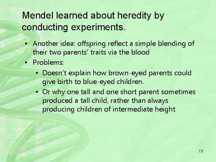 Mendel learned about heredity by conducting experiments. • Another idea: offspring reflect a simple