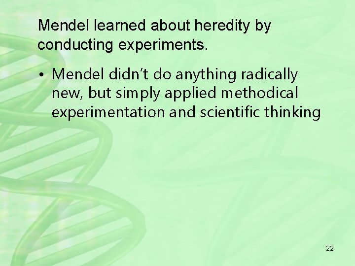 Mendel learned about heredity by conducting experiments. • Mendel didn’t do anything radically new,