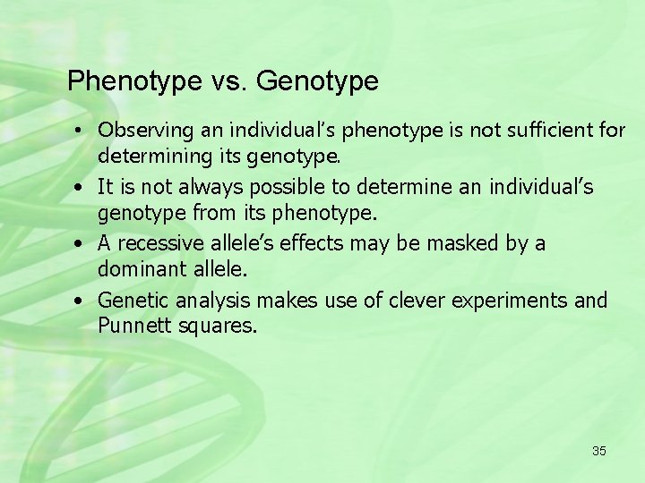 Phenotype vs. Genotype • Observing an individual’s phenotype is not sufficient for determining its