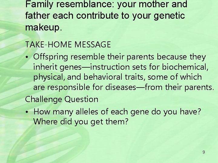 Family resemblance: your mother and father each contribute to your genetic makeup. TAKE-HOME MESSAGE