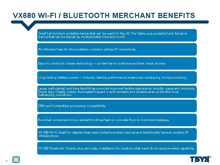 VX 680 WI-FI / BLUETOOTH MERCHANT BENEFITS Small full-function portable device that can be