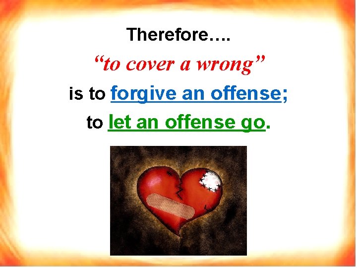 Therefore…. “to cover a wrong” is to forgive an offense; to let an offense